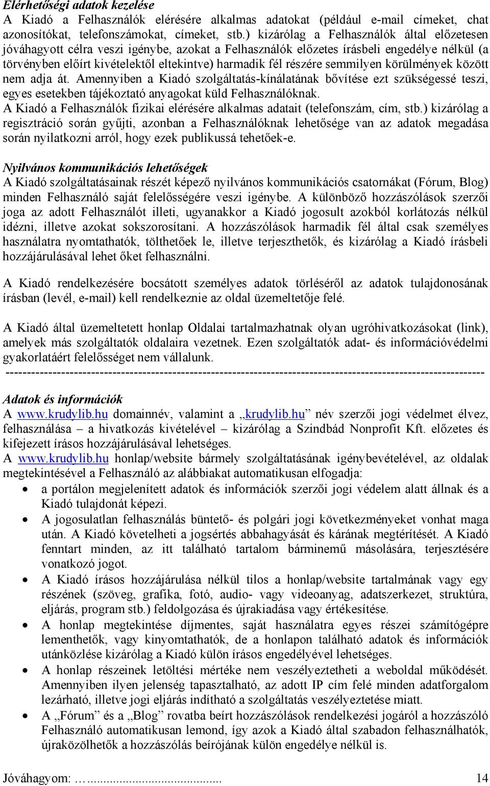 részére semmilyen körülmények között nem adja át. Amennyiben a Kiadó szolgáltatás-kínálatának bővítése ezt szükségessé teszi, egyes esetekben tájékoztató anyagokat küld Felhasználóknak.