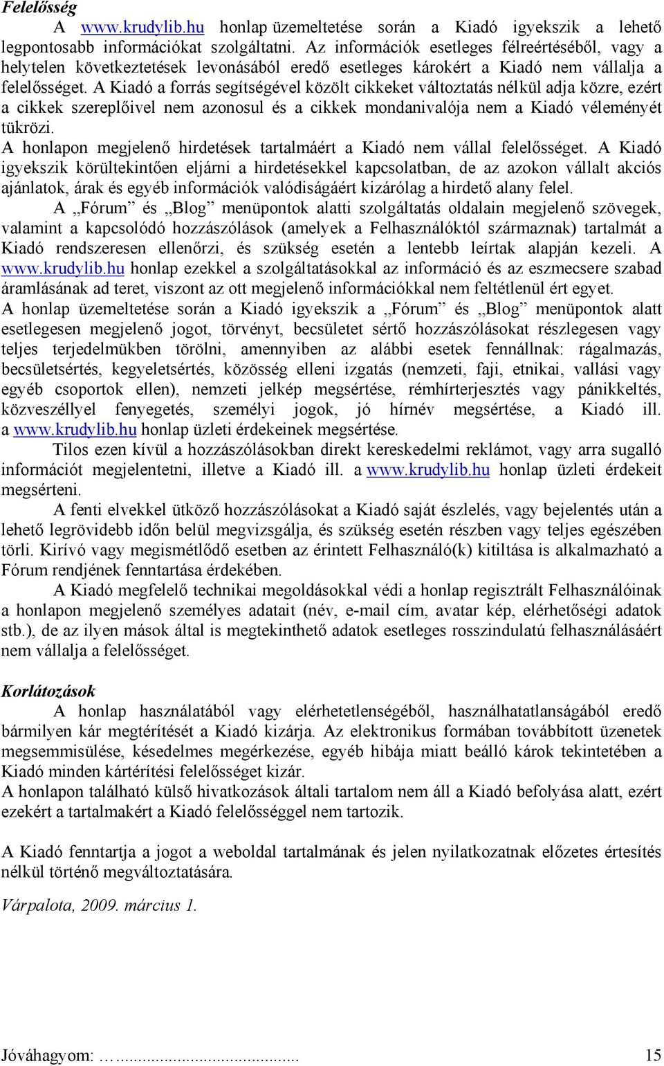 A Kiadó a forrás segítségével közölt cikkeket változtatás nélkül adja közre, ezért a cikkek szereplőivel nem azonosul és a cikkek mondanivalója nem a Kiadó véleményét tükrözi.