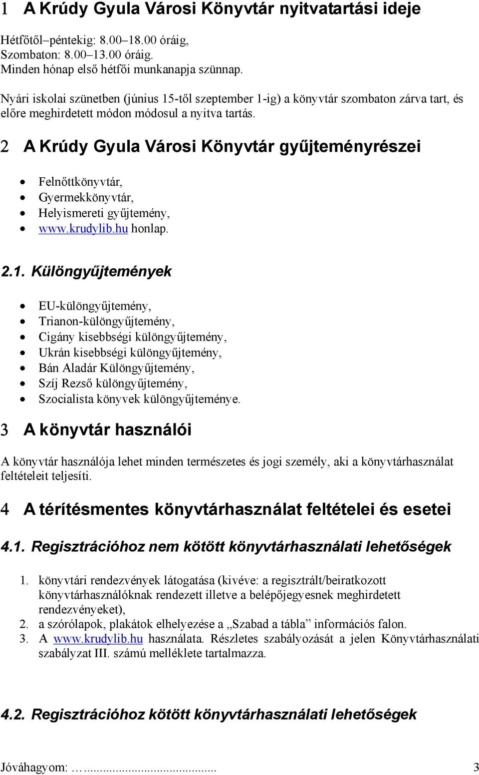 A Krúdy Gyula Városi Könyvtár gyűjteményrészei Felnőttkönyvtár, Gyermekkönyvtár, Helyismereti gyűjtemény, www.krudylib.hu honlap. 2.1.