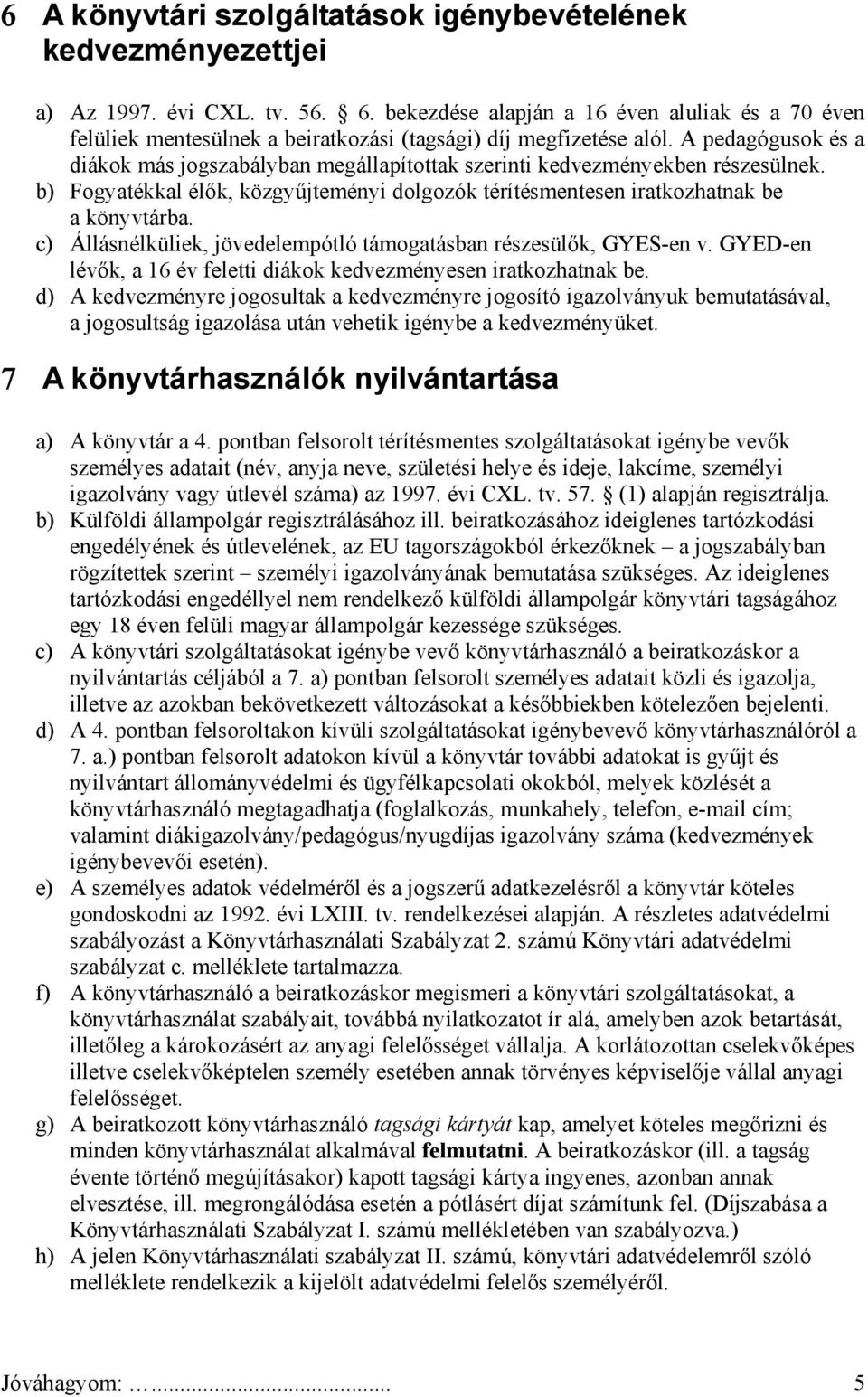 A pedagógusok és a diákok más jogszabályban megállapítottak szerinti kedvezményekben részesülnek. b) Fogyatékkal élők, közgyűjteményi dolgozók térítésmentesen iratkozhatnak be a könyvtárba.