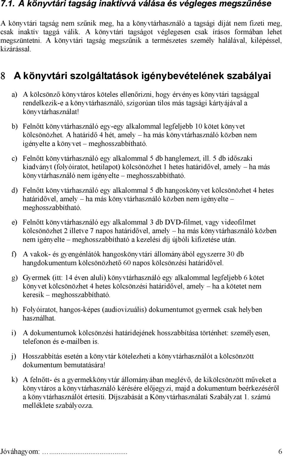 A könyvtári szolgáltatások igénybevételének szabályai a) A kölcsönző könyvtáros köteles ellenőrizni, hogy érvényes könyvtári tagsággal rendelkezik-e a könyvtárhasználó, szigorúan tilos más tagsági