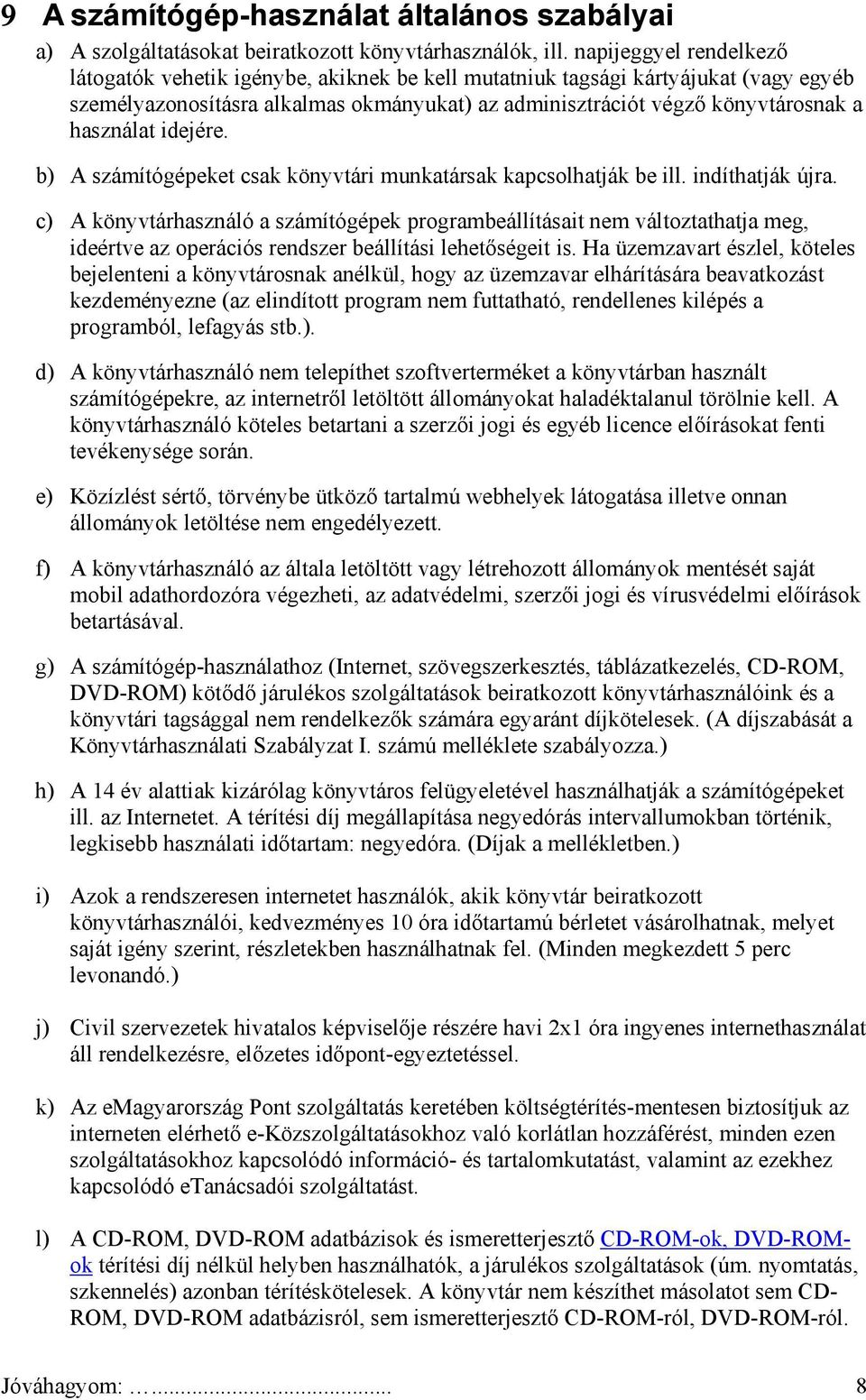 idejére. b) A számítógépeket csak könyvtári munkatársak kapcsolhatják be ill. indíthatják újra.