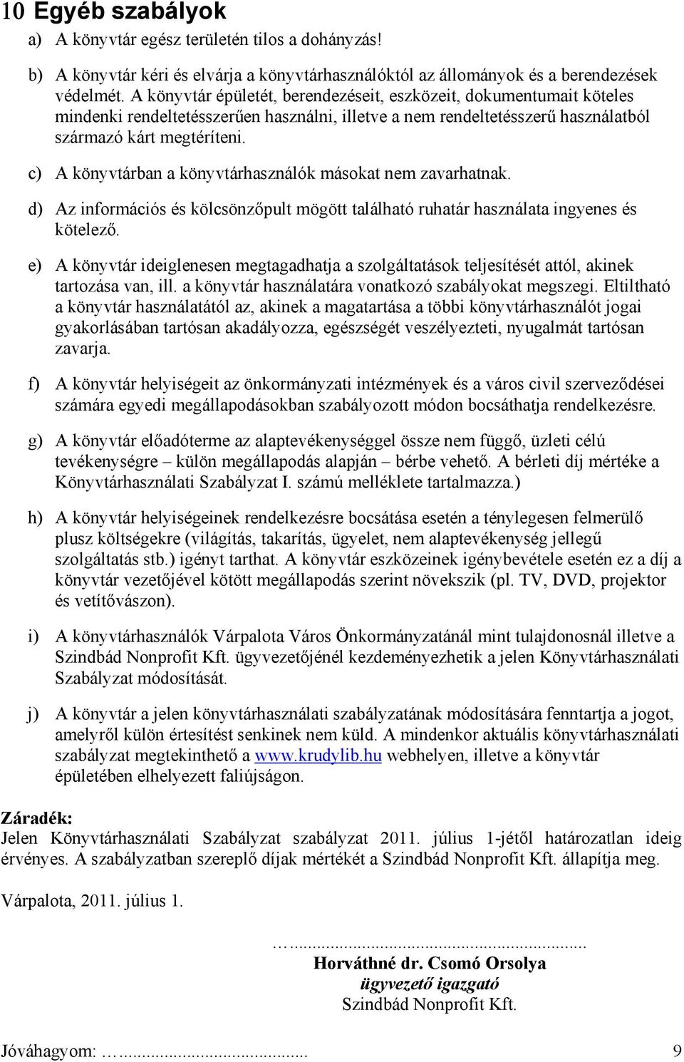 c) A könyvtárban a könyvtárhasználók másokat nem zavarhatnak. d) Az információs és kölcsönzőpult mögött található ruhatár használata ingyenes és kötelező.