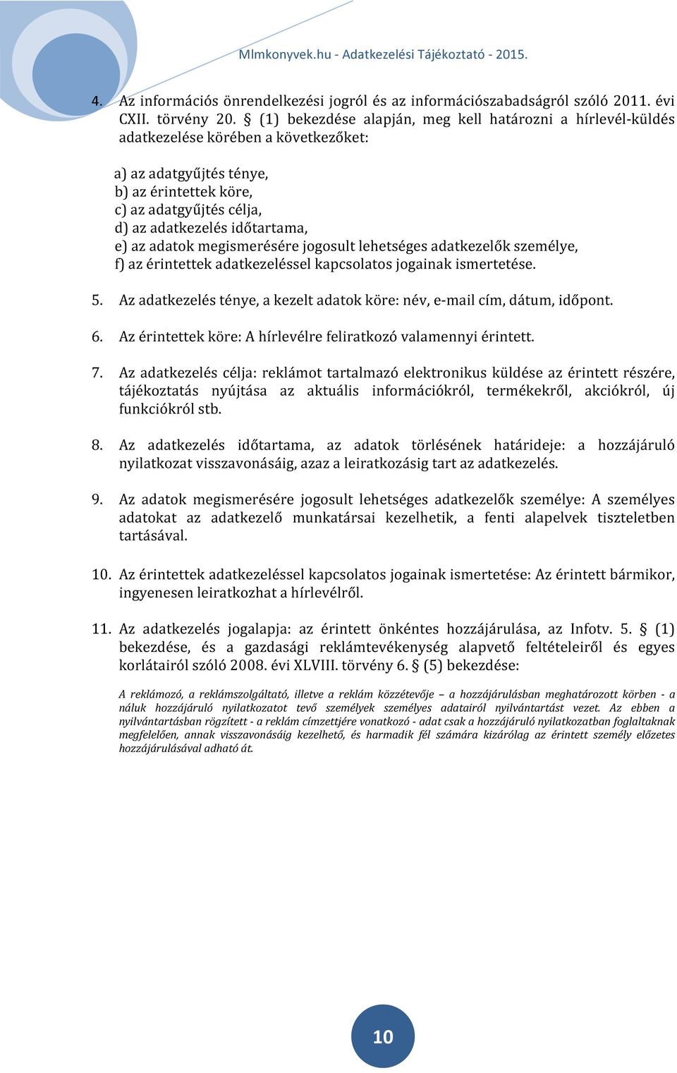 e) az adatok megismerésére jogosult lehetséges adatkezelők személye, f) az érintettek adatkezeléssel kapcsolatos jogainak ismertetése. 5.