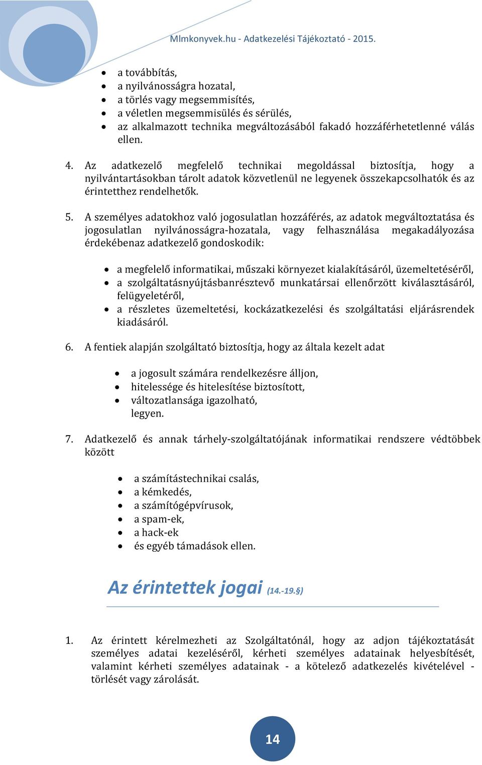 A személyes adatokhoz való jogosulatlan hozzáférés, az adatok megváltoztatása és jogosulatlan nyilvánosságra-hozatala, vagy felhasználása megakadályozása érdekébenaz adatkezelő gondoskodik: a