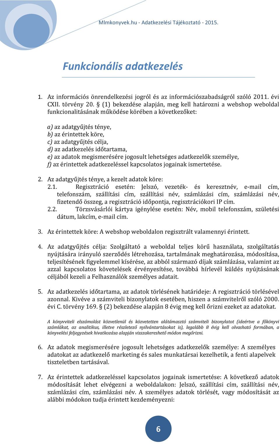 adatkezelés időtartama, e) az adatok megismerésére jogosult lehetséges adatkezelők személye, f) az érintettek adatkezeléssel kapcsolatos jogainak ismertetése. 2.