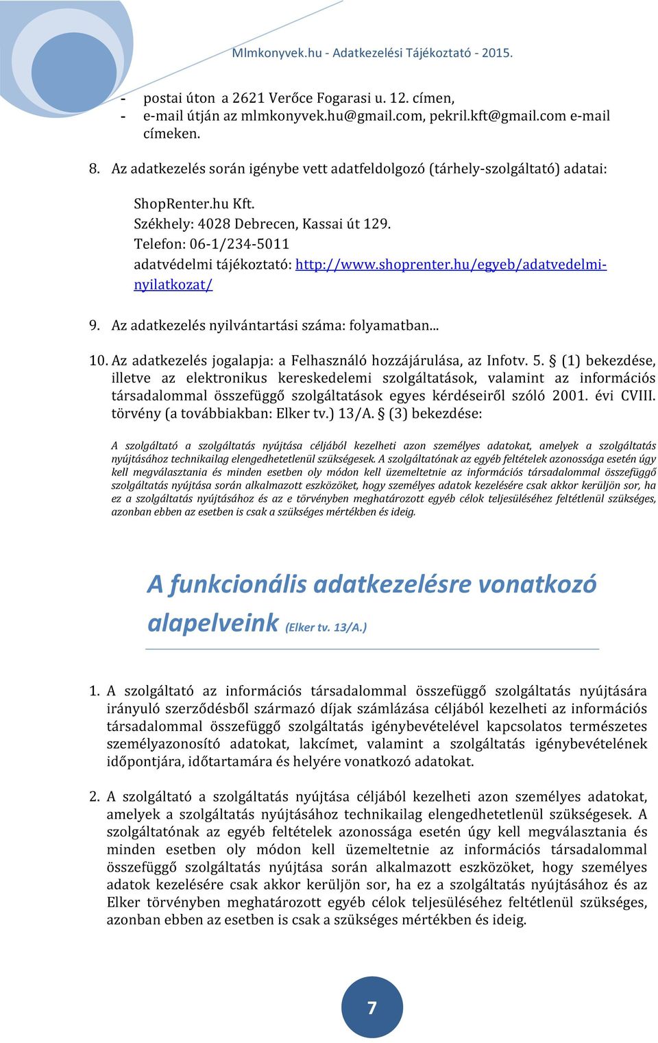 shoprenter.hu/egyeb/adatvedelminyilatkozat/ 9. Az adatkezelés nyilvántartási száma: folyamatban... 10. Az adatkezelés jogalapja: a Felhasználó hozzájárulása, az Infotv. 5.