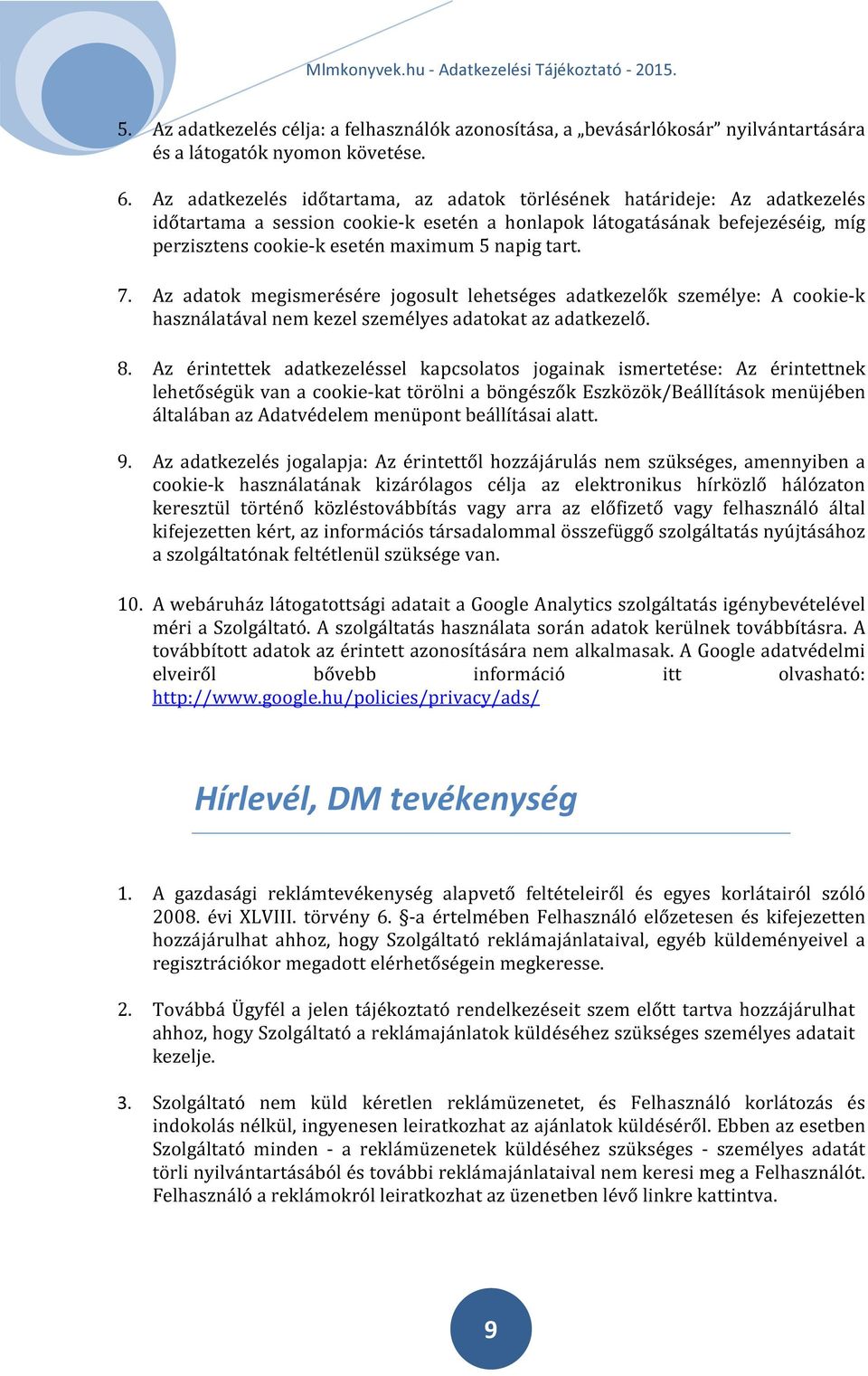 tart. 7. Az adatok megismerésére jogosult lehetséges adatkezelők személye: A cookie-k használatával nem kezel személyes adatokat az adatkezelő. 8.