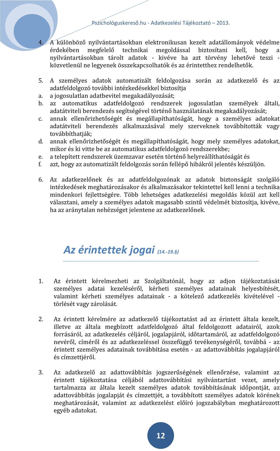 A személyes adatok automatizált feldolgozása során az adatkezelő és az adatfeldolgozó további intézkedésekkel biztosítja a. a jogosulatlan adatbevitel megakadályozását; b.