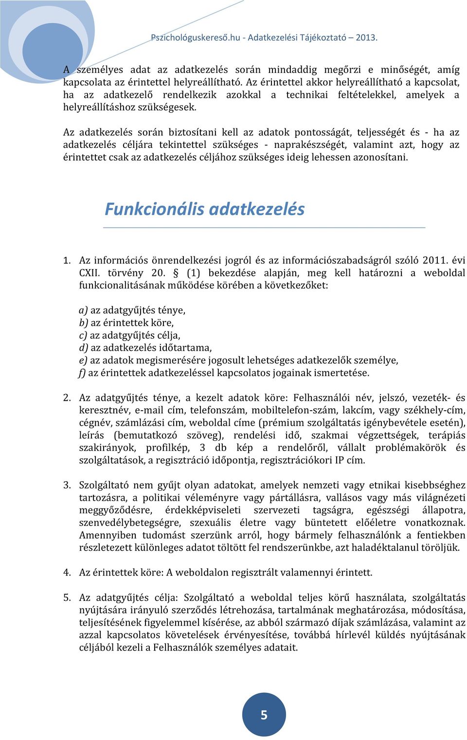 Az adatkezelés során biztosítani kell az adatok pontosságát, teljességét és - ha az adatkezelés céljára tekintettel szükséges - naprakészségét, valamint azt, hogy az érintettet csak az adatkezelés