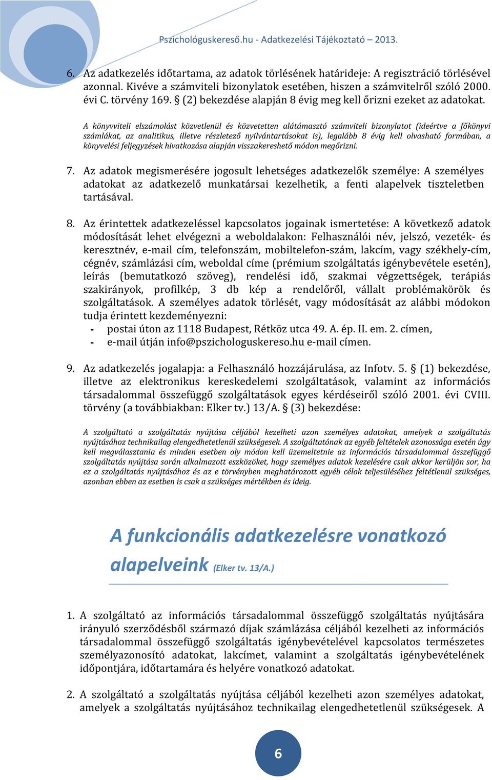 A könyvviteli elszámolást közvetlenül és közvetetten alátámasztó számviteli bizonylatot (ideértve a főkönyvi számlákat, az analitikus, illetve részletező nyilvántartásokat is), legalább 8 évig kell