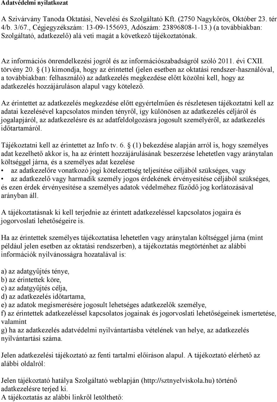 (1) kimondja, hogy az érintettel (jelen esetben az oktatási rendszer-használóval, a továbbiakban: felhasználó) az adatkezelés megkezdése előtt közölni kell, hogy az adatkezelés hozzájáruláson alapul