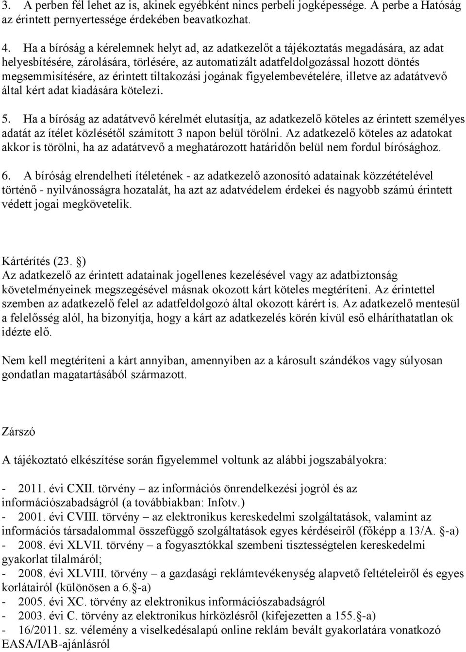 érintett tiltakozási jogának figyelembevételére, illetve az adatátvevő által kért adat kiadására kötelezi. 5.