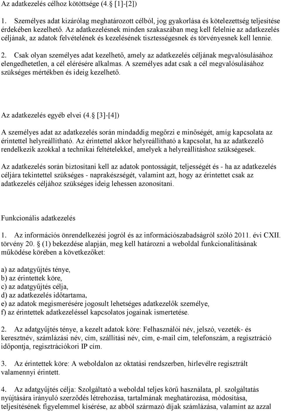 Csak olyan személyes adat kezelhető, amely az adatkezelés céljának megvalósulásához elengedhetetlen, a cél elérésére alkalmas.