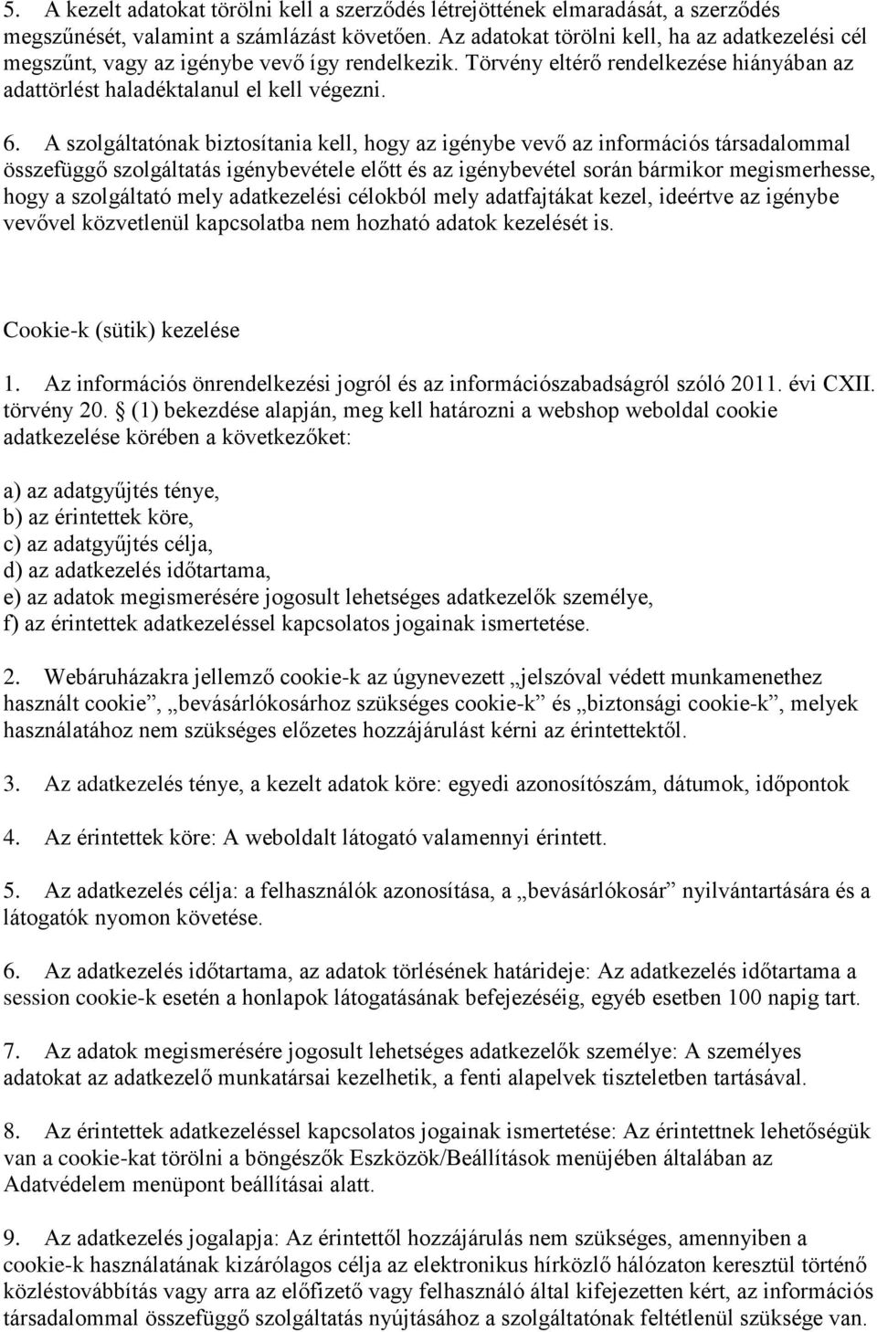 A szolgáltatónak biztosítania kell, hogy az igénybe vevő az információs társadalommal összefüggő szolgáltatás igénybevétele előtt és az igénybevétel során bármikor megismerhesse, hogy a szolgáltató