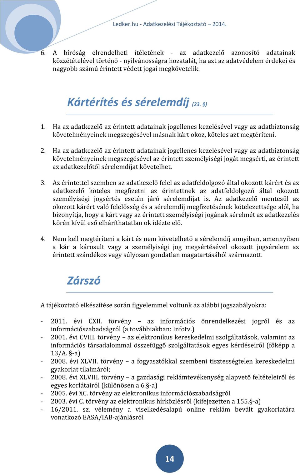 Ha az adatkezelő az érintett adatainak jogellenes kezelésével vagy az adatbiztonság követelményeinek megszegésével másnak kárt okoz, köteles azt megtéríteni. 2.