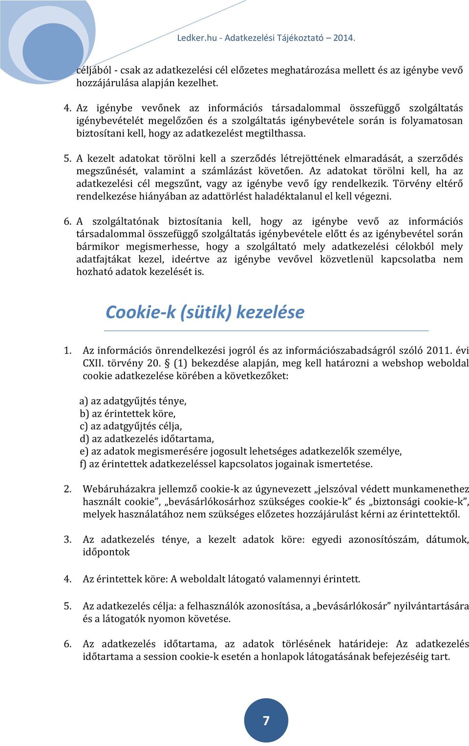 megtilthassa. 5. A kezelt adatokat törölni kell a szerződés létrejöttének elmaradását, a szerződés megszűnését, valamint a számlázást követően.