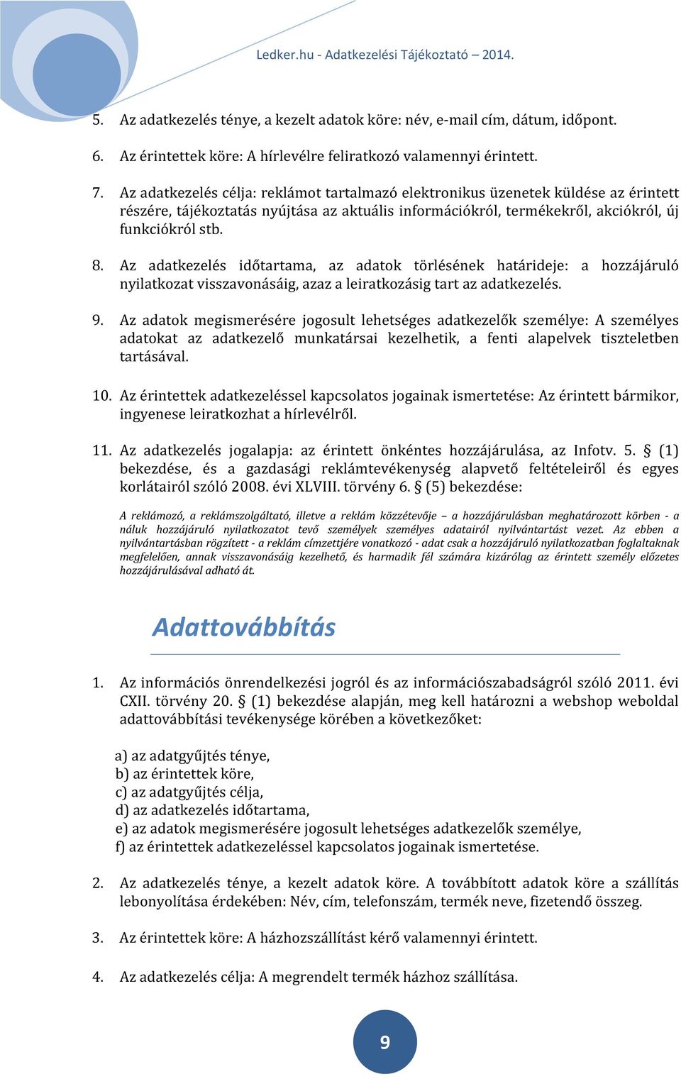 Az adatkezelés időtartama, az adatok törlésének határideje: a hozzájáruló nyilatkozat visszavonásáig, azaz a leiratkozásig tart az adatkezelés. 9.