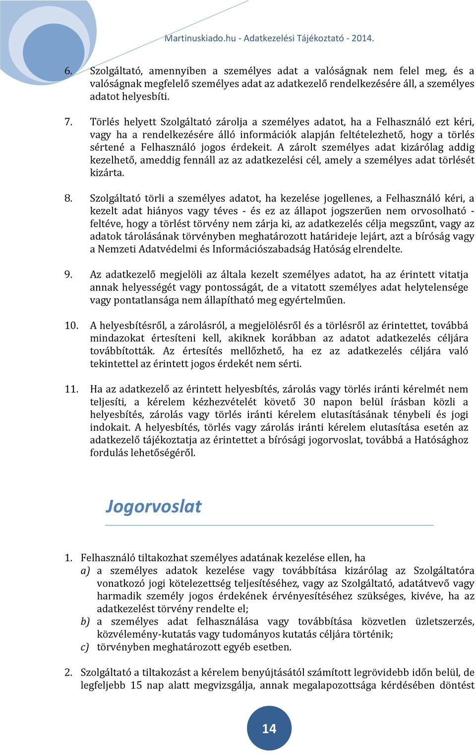 A zárolt személyes adat kizárólag addig kezelhető, ameddig fennáll az az adatkezelési cél, amely a személyes adat törlését kizárta. 8.