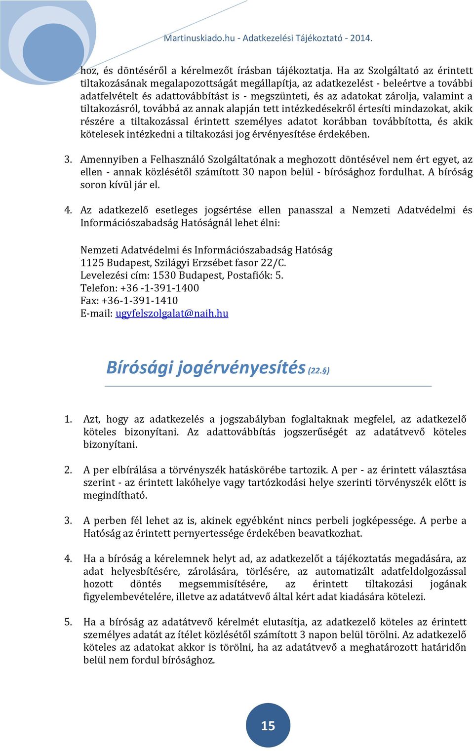 a tiltakozásról, továbbá az annak alapján tett intézkedésekről értesíti mindazokat, akik részére a tiltakozással érintett személyes adatot korábban továbbította, és akik kötelesek intézkedni a