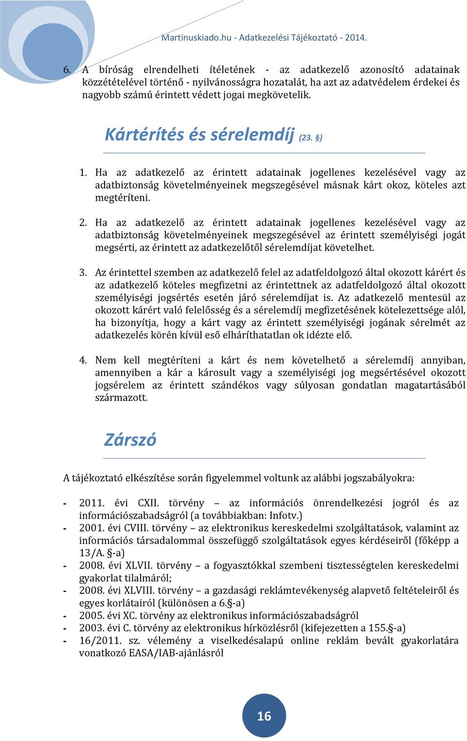 Ha az adatkezelő az érintett adatainak jogellenes kezelésével vagy az adatbiztonság követelményeinek megszegésével másnak kárt okoz, köteles azt megtéríteni. 2.