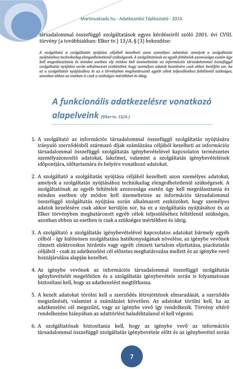 A szolgáltatónak az egyéb feltételek azonossága esetén úgy kell megválasztania és minden esetben oly módon kell üzemeltetnie az információs társadalommal összefüggő szolgáltatás nyújtása során