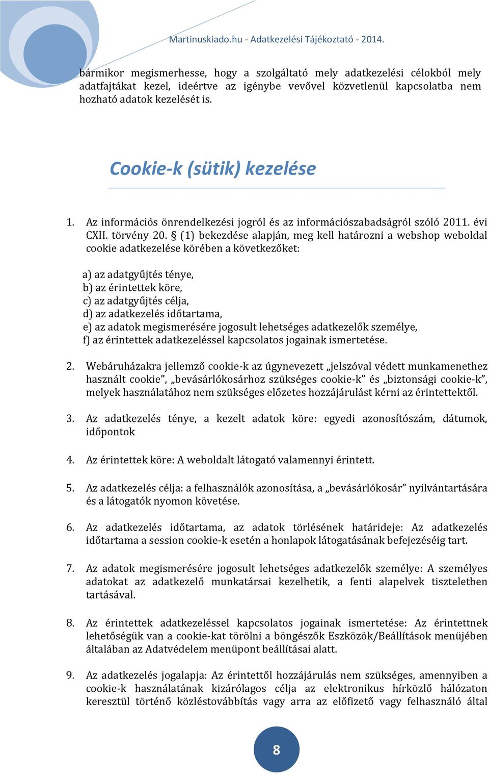 (1) bekezdése alapján, meg kell határozni a webshop weboldal cookie adatkezelése körében a következőket: a) az adatgyűjtés ténye, b) az érintettek köre, c) az adatgyűjtés célja, d) az adatkezelés