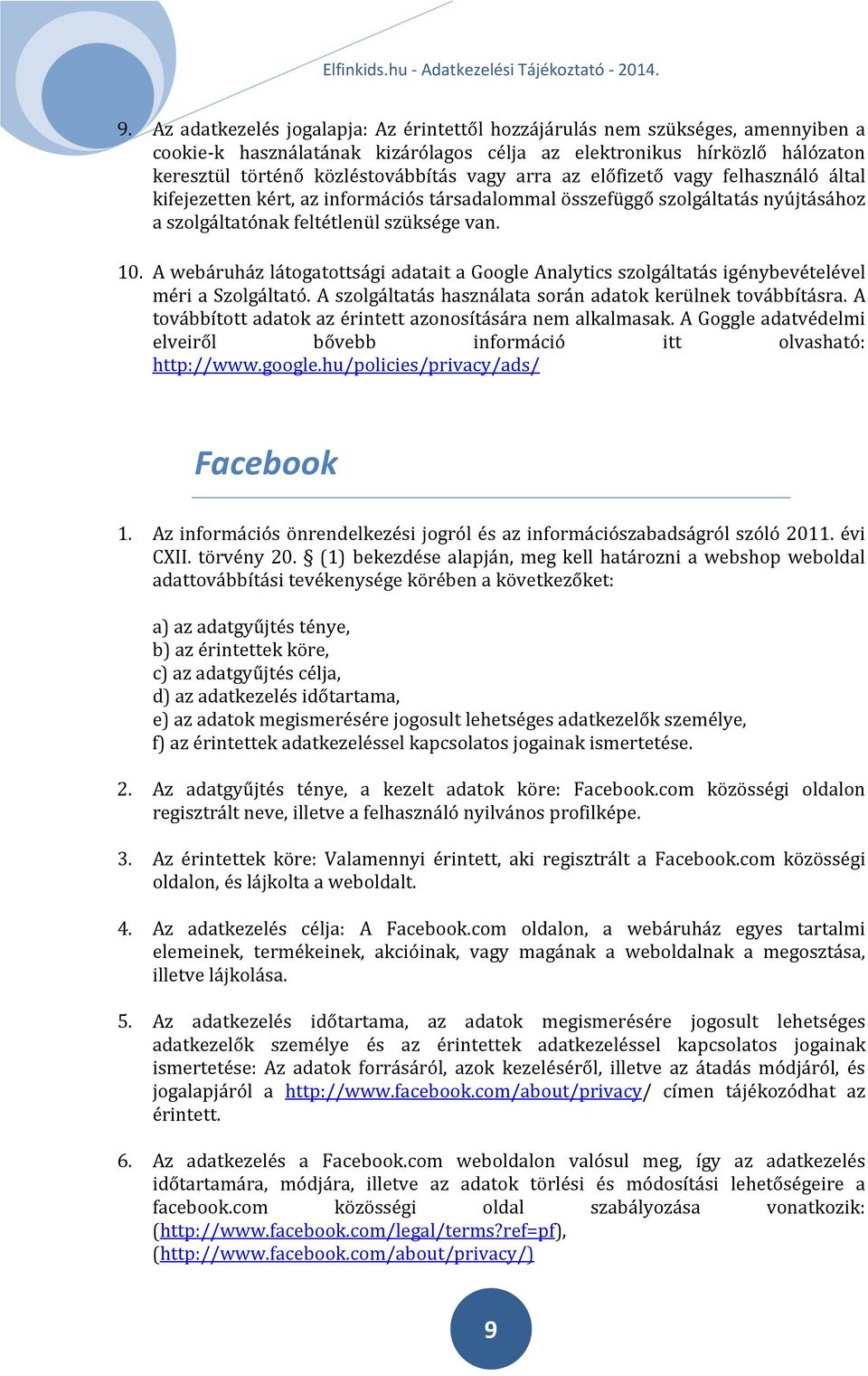 A webáruház látogatottsági adatait a Google Analytics szolgáltatás igénybevételével méri a Szolgáltató. A szolgáltatás használata során adatok kerülnek továbbításra.