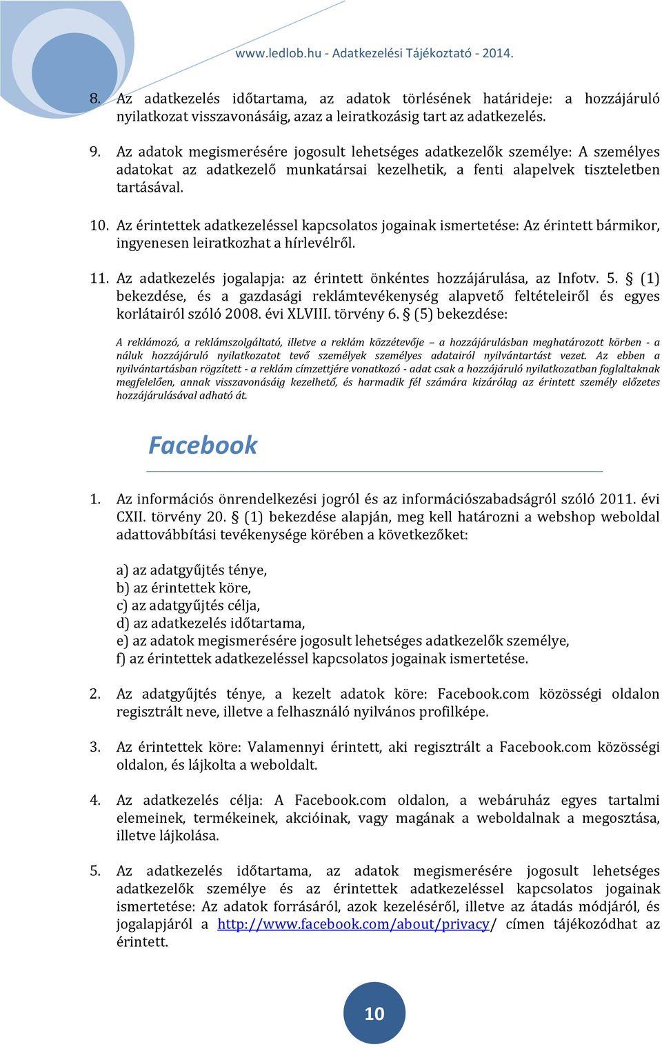 Az érintettek adatkezeléssel kapcsolatos jogainak ismertetése: Az érintett bármikor, ingyenesen leiratkozhat a hírlevélről. 11. Az adatkezelés jogalapja: az érintett önkéntes hozzájárulása, az Infotv.