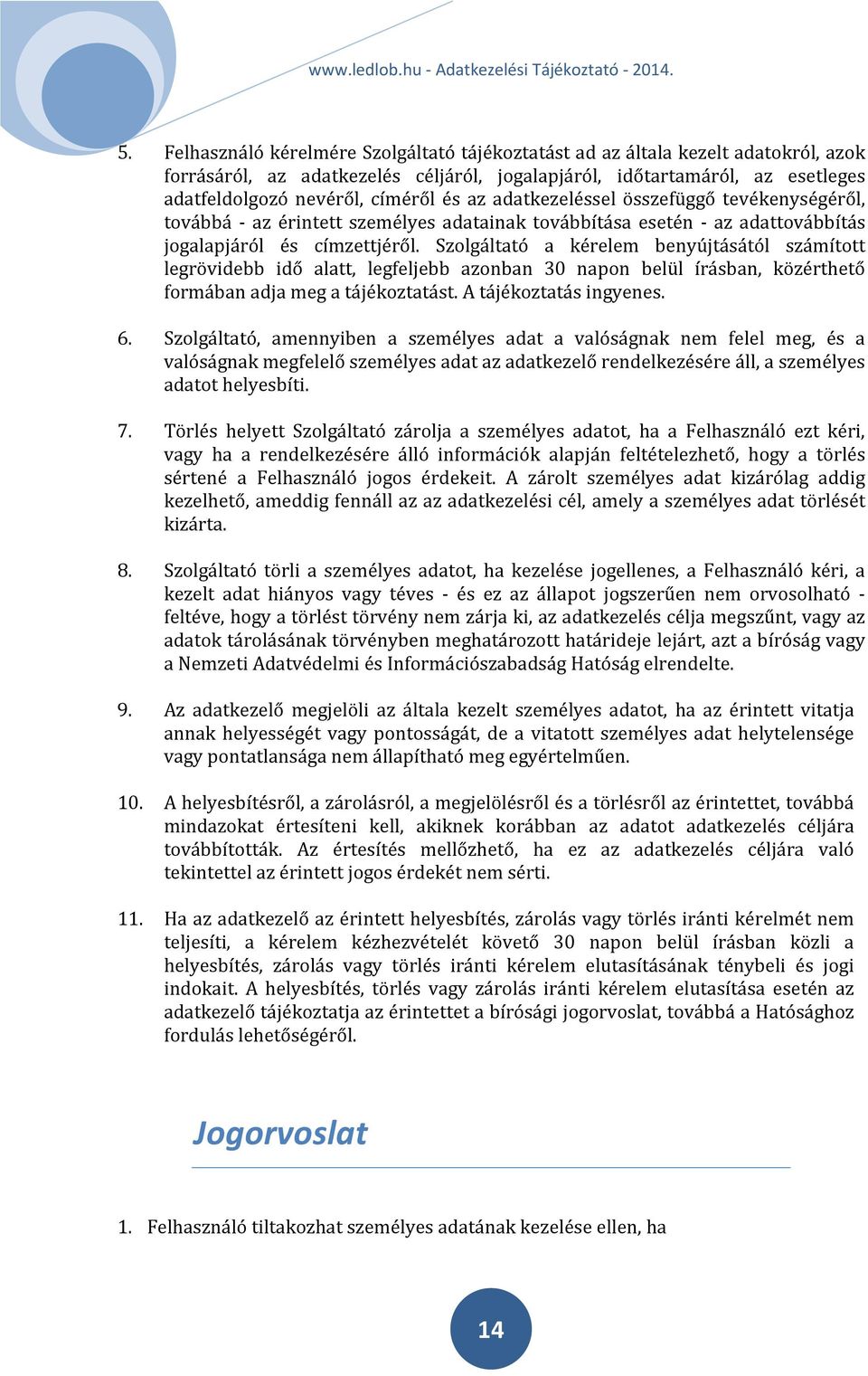 Szolgáltató a kérelem benyújtásától számított legrövidebb idő alatt, legfeljebb azonban 30 napon belül írásban, közérthető formában adja meg a tájékoztatást. A tájékoztatás ingyenes. 6.