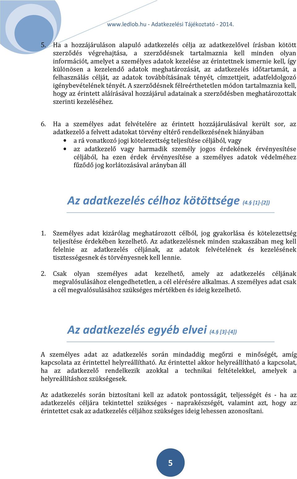 igénybevételének tényét. A szerződésnek félreérthetetlen módon tartalmaznia kell, hogy az érintett aláírásával hozzájárul adatainak a szerződésben meghatározottak szerinti kezeléséhez. 6.