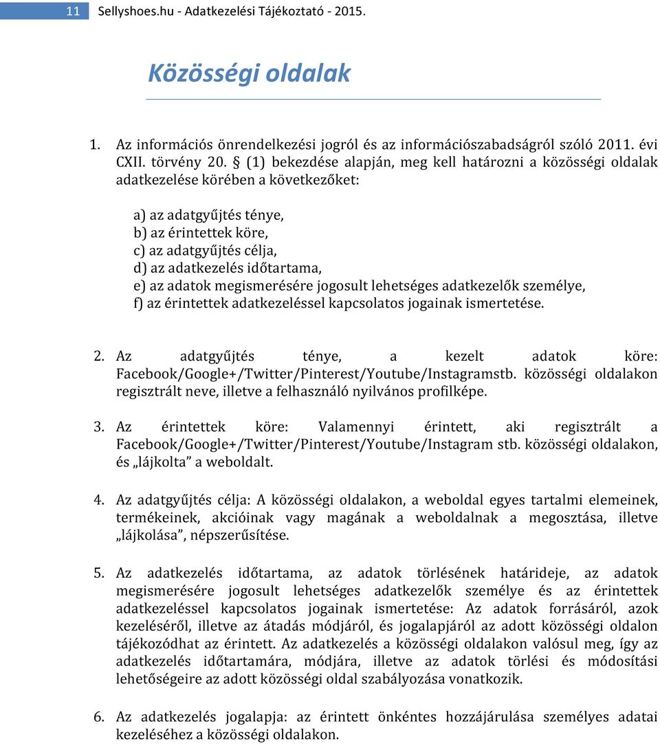 időtartama, e) az adatok megismerésére jogosult lehetséges adatkezelők személye, f) az érintettek adatkezeléssel kapcsolatos jogainak ismertetése. 2.