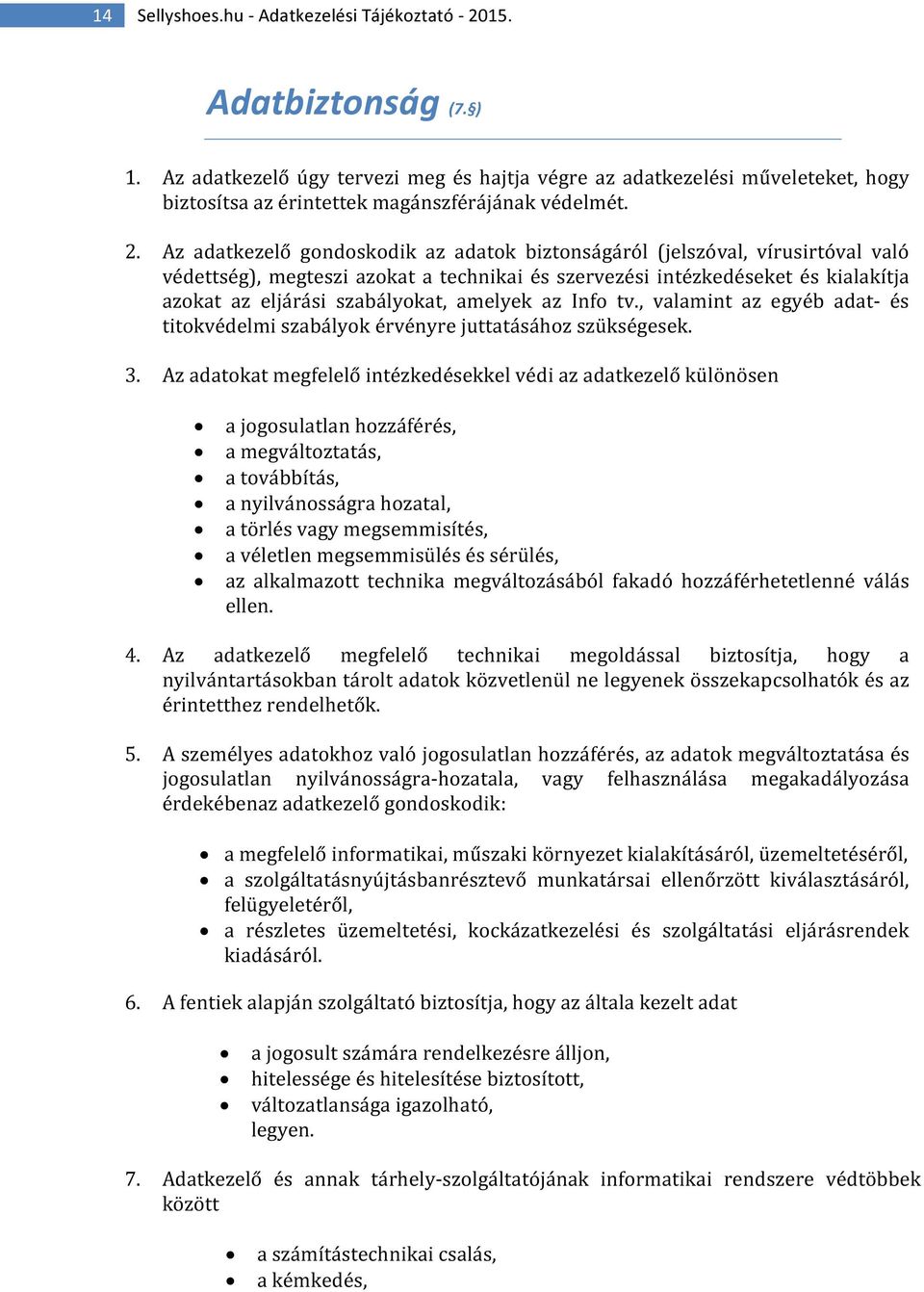 Az adatkezelő gondoskodik az adatok biztonságáról (jelszóval, vírusirtóval való védettség), megteszi azokat a technikai és szervezési intézkedéseket és kialakítja azokat az eljárási szabályokat,