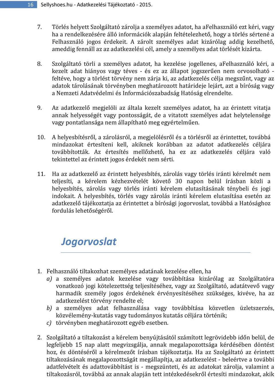 A zárolt személyes adat kizárólag addig kezelhető, ameddig fennáll az az adatkezelési cél, amely a személyes adat törlését kizárta. 8.