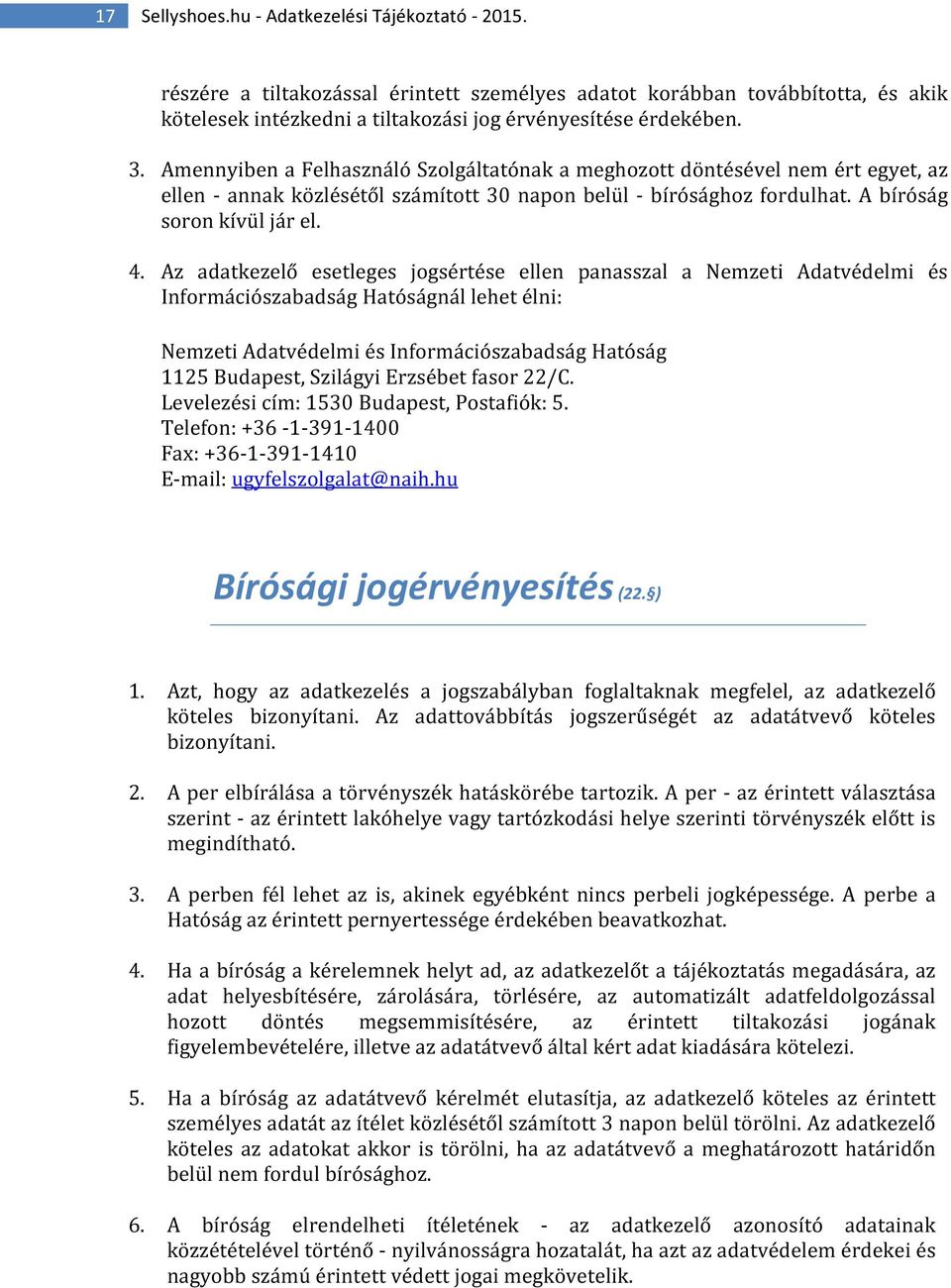 Az adatkezelő esetleges jogsértése ellen panasszal a Nemzeti Adatvédelmi és Információszabadság Hatóságnál lehet élni: Nemzeti Adatvédelmi és Információszabadság Hatóság 1125 Budapest, Szilágyi