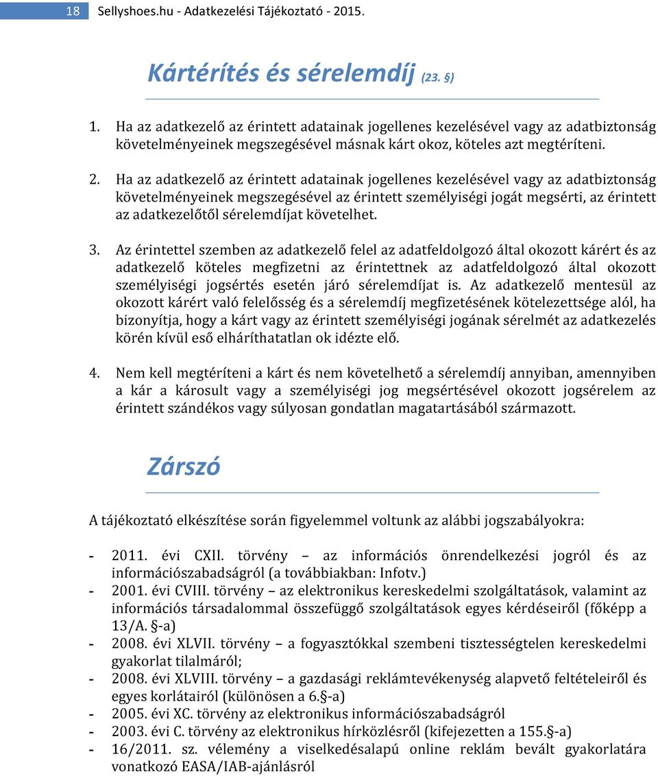 Ha az adatkezelő az érintett adatainak jogellenes kezelésével vagy az adatbiztonság követelményeinek megszegésével az érintett személyiségi jogát megsérti, az érintett az adatkezelőtől sérelemdíjat