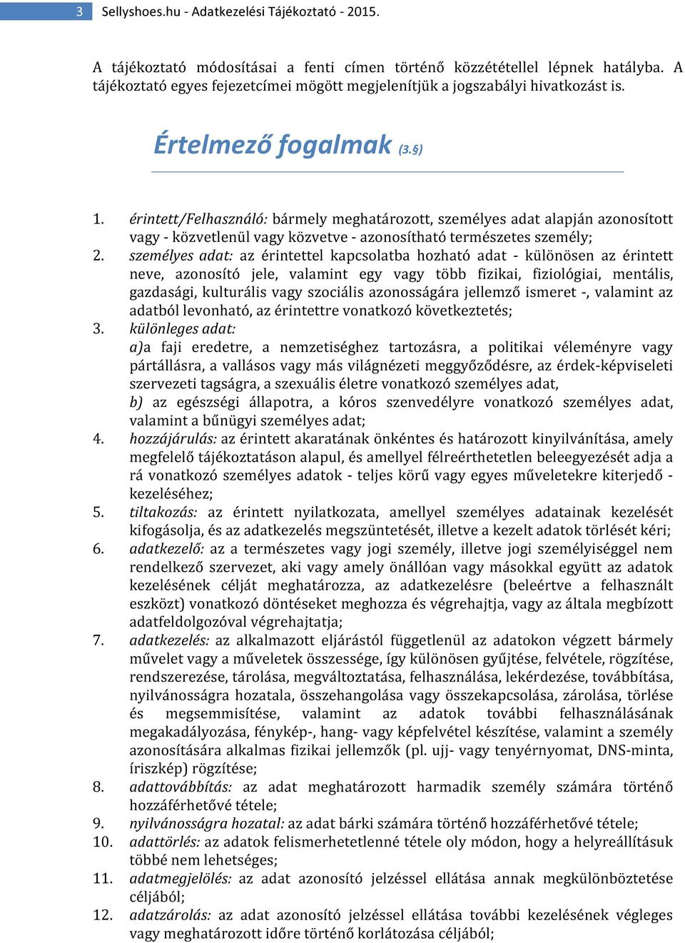 érintett/felhasználó: bármely meghatározott, személyes adat alapján azonosított vagy - közvetlenül vagy közvetve - azonosítható természetes személy; 2.