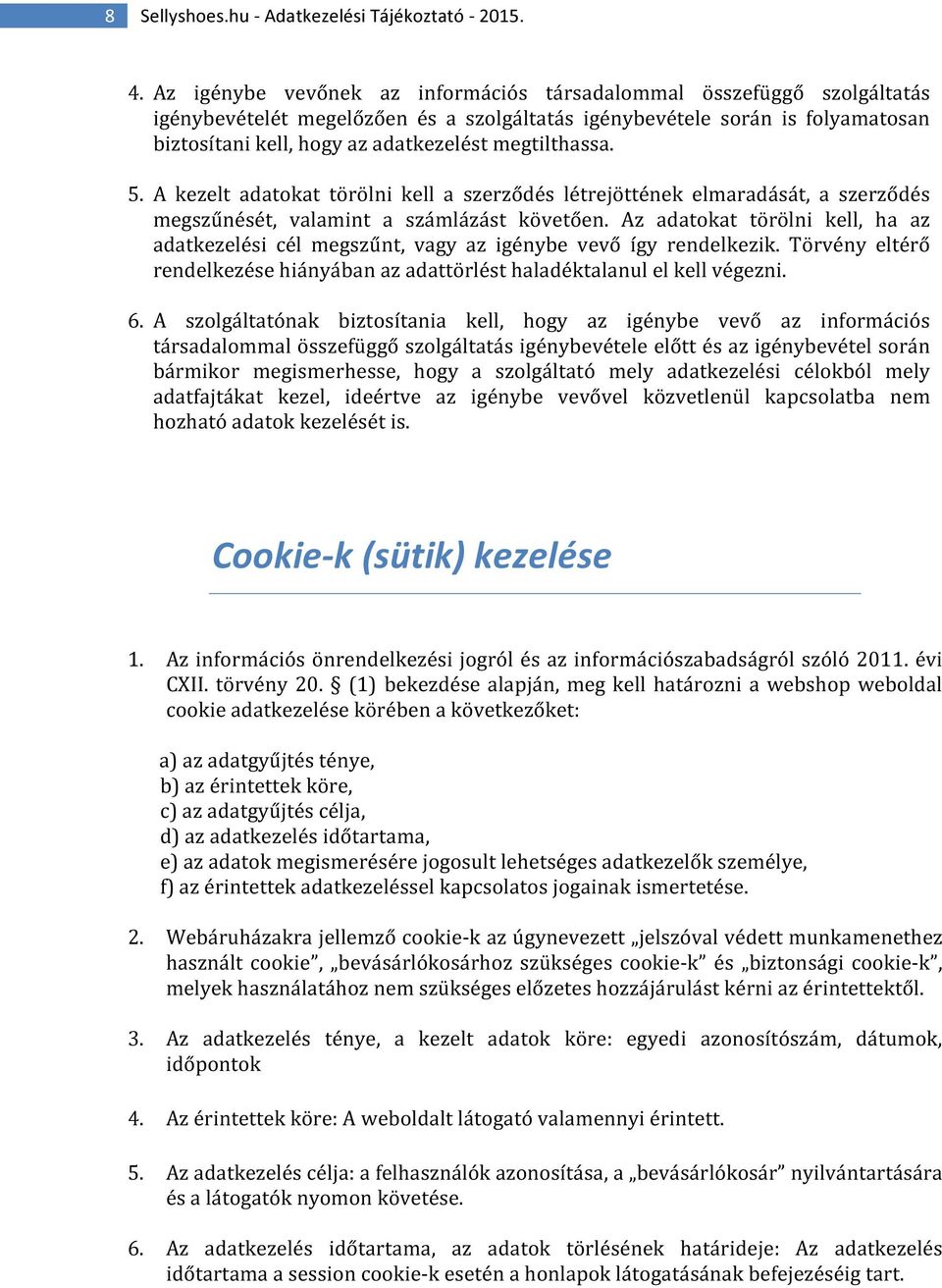 megtilthassa. 5. A kezelt adatokat törölni kell a szerződés létrejöttének elmaradását, a szerződés megszűnését, valamint a számlázást követően.