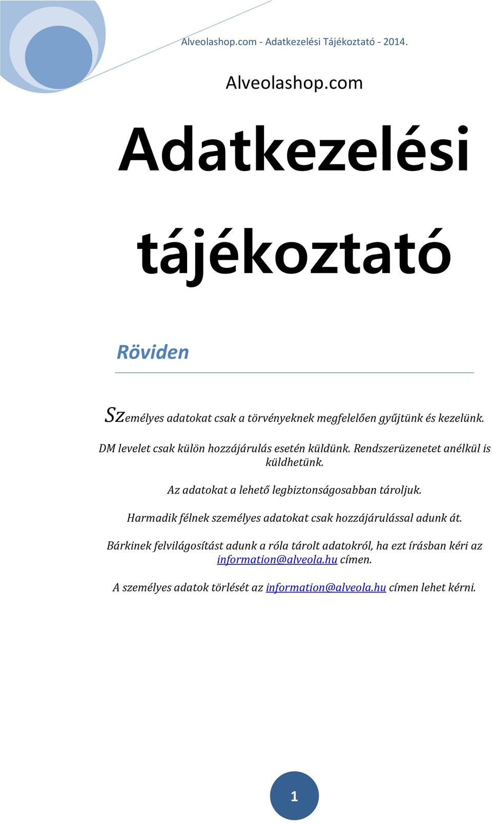 Az adatokat a lehető legbiztonságosabban tároljuk. Harmadik félnek személyes adatokat csak hozzájárulással adunk át.