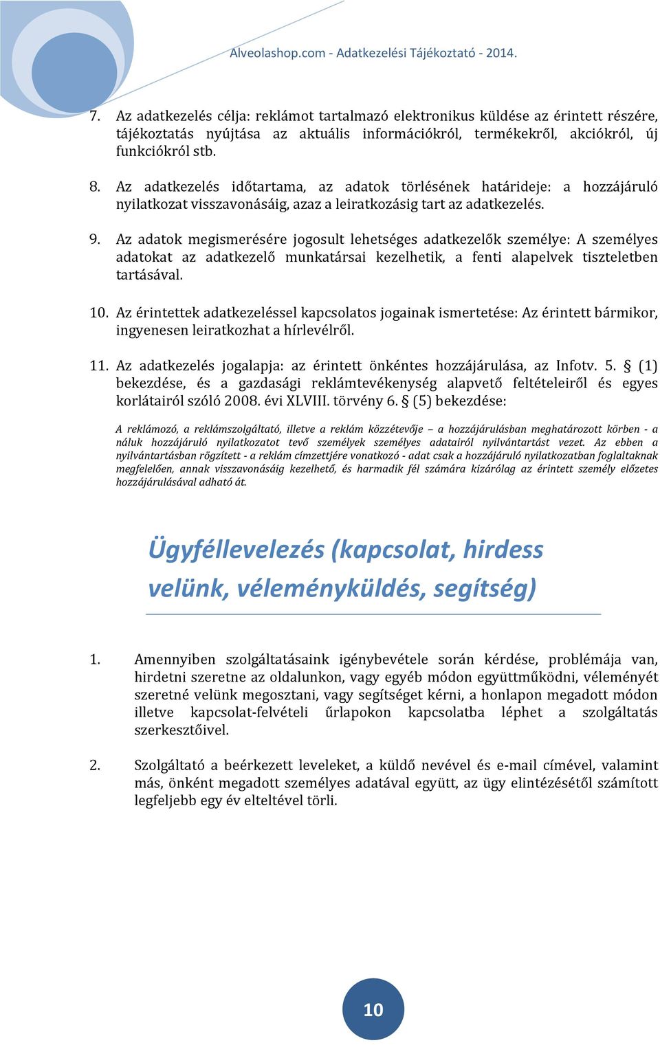 Az adatok megismerésére jogosult lehetséges adatkezelők személye: A személyes adatokat az adatkezelő munkatársai kezelhetik, a fenti alapelvek tiszteletben tartásával. 10.