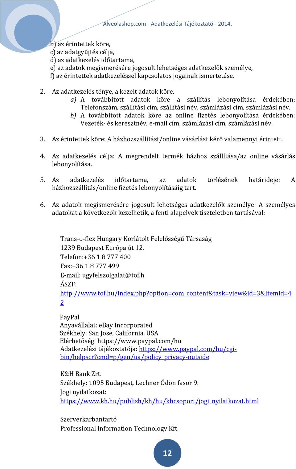 a) A továbbított adatok köre a szállítás lebonyolítása érdekében: Telefonszám, szállítási cím, szállítási név, számlázási cím, számlázási név.