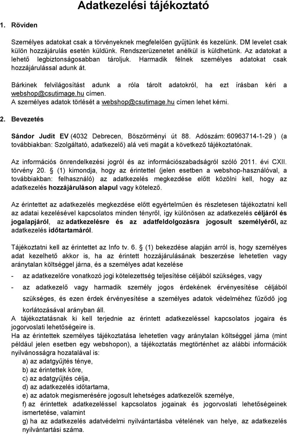 Bárkinek felvilágosítást adunk a róla tárolt adatokról, ha ezt írásban kéri a webshop@csutimage.hu címen. A személyes adatok törlését a webshop@csutimage.hu címen lehet kérni. 2.