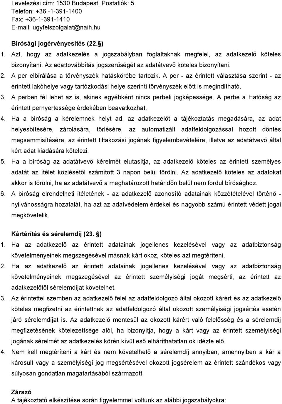 A per elbírálása a törvényszék hatáskörébe tartozik. A per - az érintett választása szerint - az érintett lakóhelye vagy tartózkodási helye szerinti törvényszék előtt is megindítható. 3.