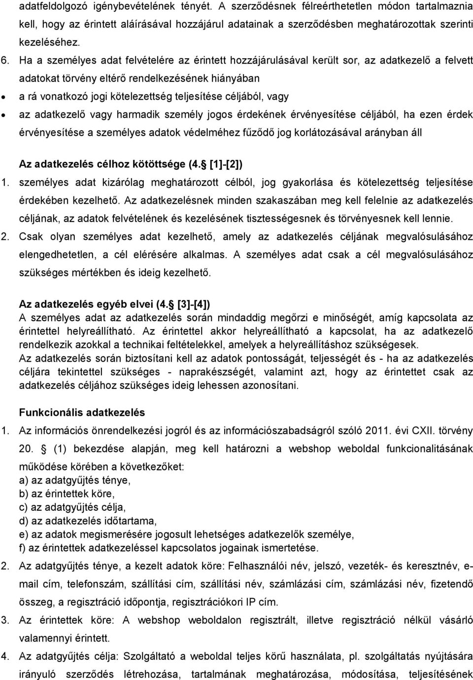 céljából, vagy az adatkezelő vagy harmadik személy jogos érdekének érvényesítése céljából, ha ezen érdek érvényesítése a személyes adatok védelméhez fűződő jog korlátozásával arányban áll Az