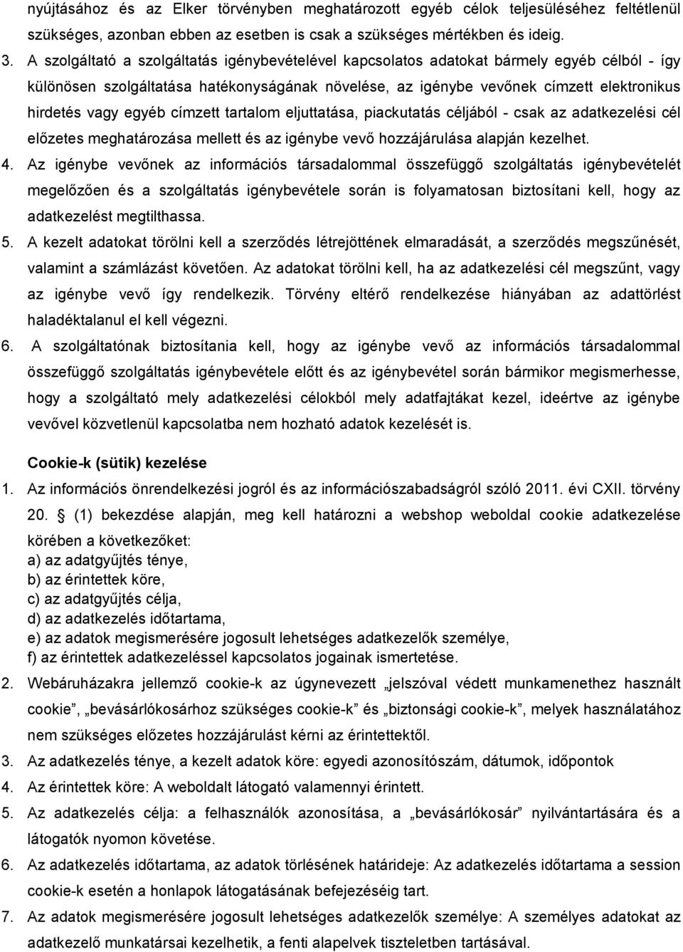 egyéb címzett tartalom eljuttatása, piackutatás céljából - csak az adatkezelési cél előzetes meghatározása mellett és az igénybe vevő hozzájárulása alapján kezelhet. 4.