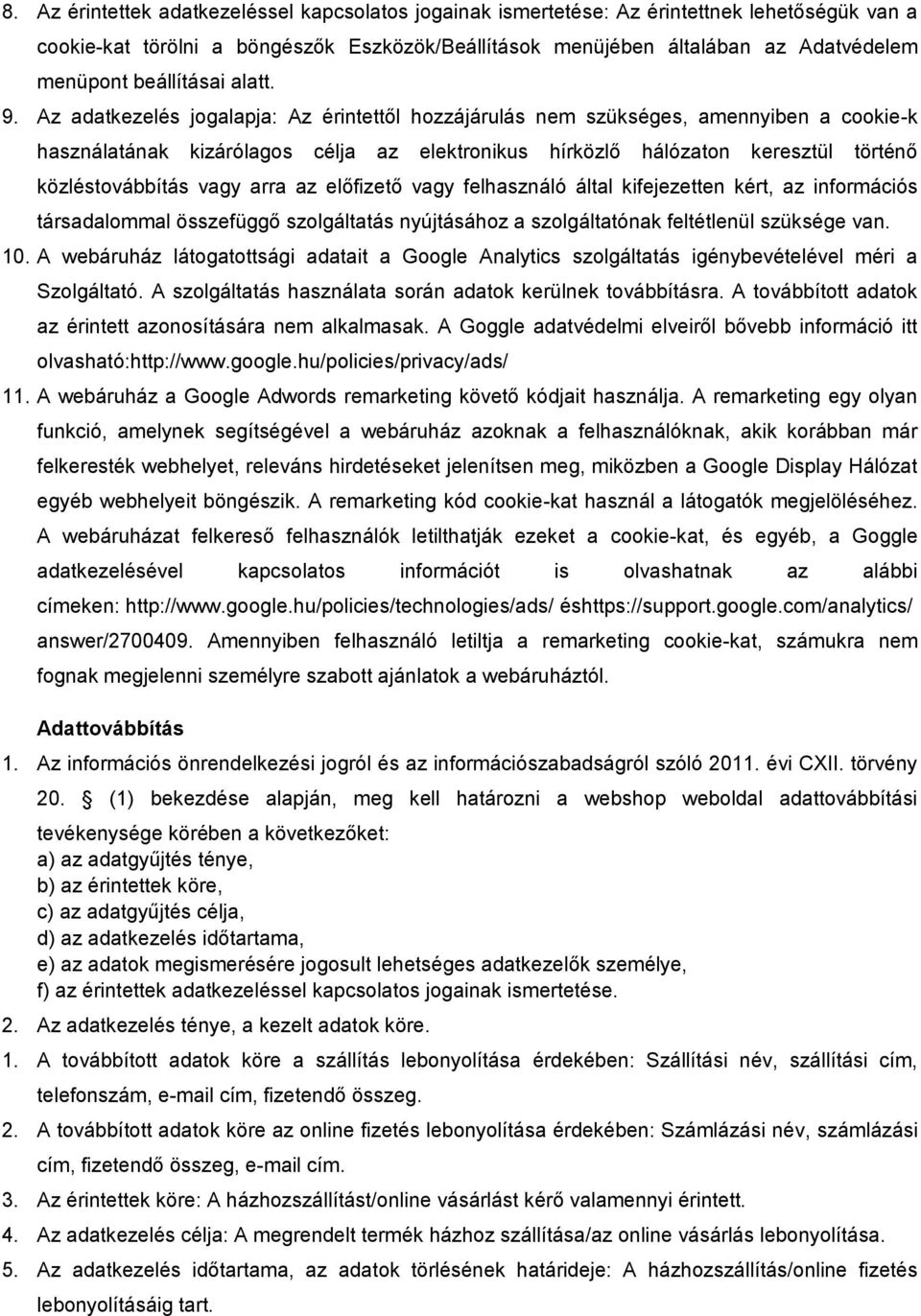 Az adatkezelés jogalapja: Az érintettől hozzájárulás nem szükséges, amennyiben a cookie-k használatának kizárólagos célja az elektronikus hírközlő hálózaton keresztül történő közléstovábbítás vagy
