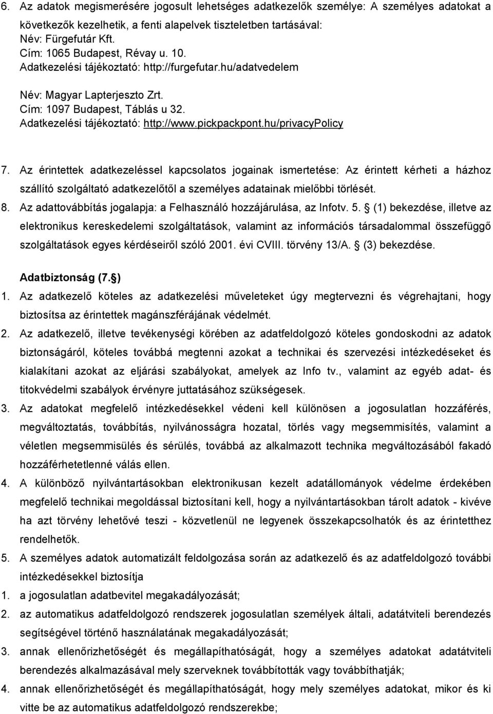pickpackpont.hu/privacypolicy 7. Az érintettek adatkezeléssel kapcsolatos jogainak ismertetése: Az érintett kérheti a házhoz szállító szolgáltató adatkezelőtől a személyes adatainak mielőbbi törlését.