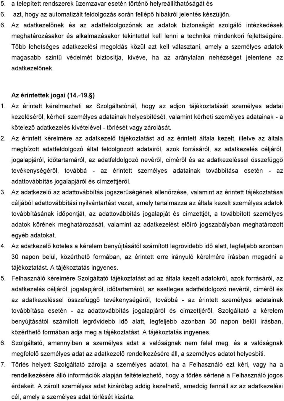 Az adatkezelőnek és az adatfeldolgozónak az adatok biztonságát szolgáló intézkedések meghatározásakor és alkalmazásakor tekintettel kell lenni a technika mindenkori fejlettségére.