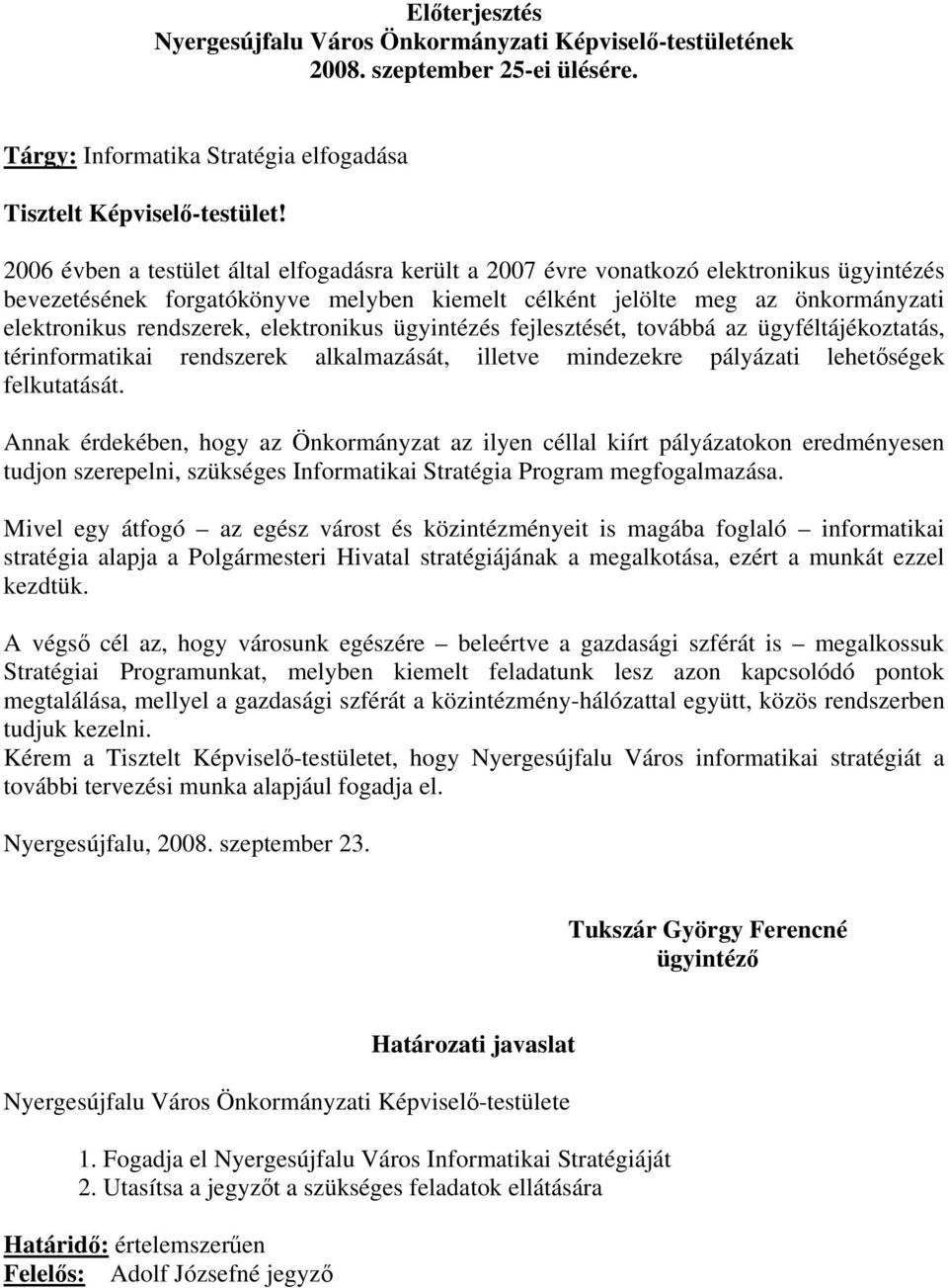 elektronikus ügyintézés fejlesztését, továbbá az ügyféltájékoztatás, térinformatikai rendszerek alkalmazását, illetve mindezekre pályázati lehetőségek felkutatását.