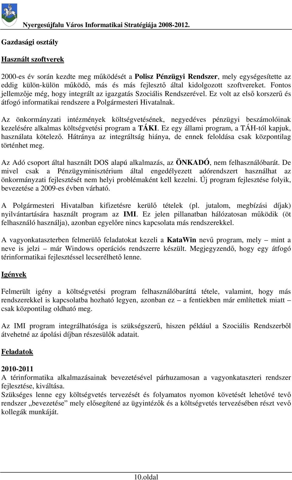 Az önkormányzati intézmények költségvetésének, negyedéves pénzügyi beszámolóinak kezelésére alkalmas költségvetési program a TÁKI. Ez egy állami program, a TÁH-tól kapjuk, használata kötelező.